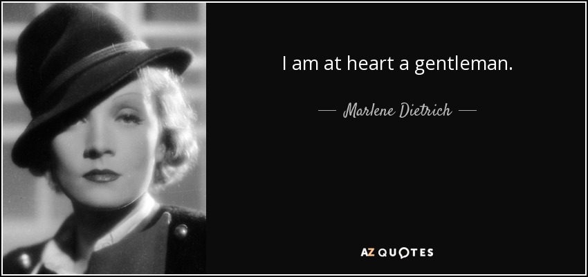 “I am at heart a gentleman.” – Marlene Dietrich
