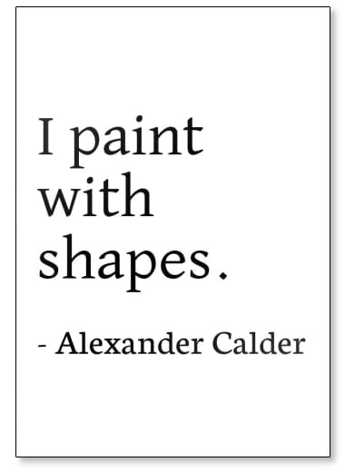 “I paint with shapes.” – Alexander Calder