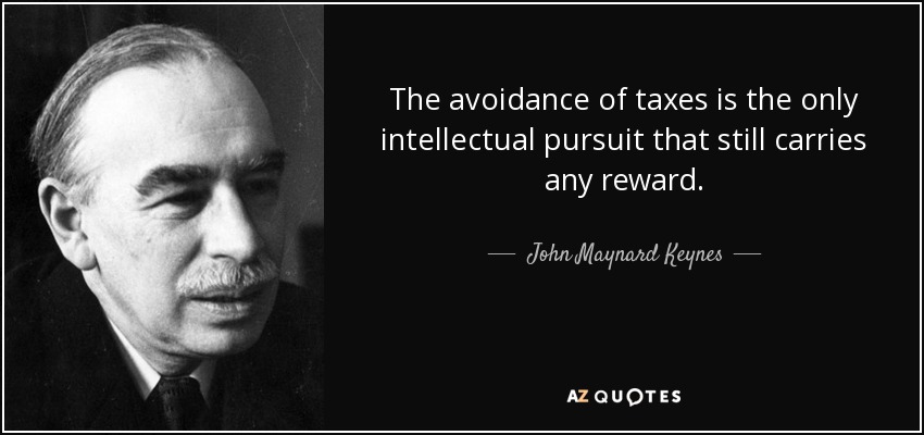 “The avoidance of taxes is the only intellectual pursuit that still carries any reward.” – John Maynard Keynes