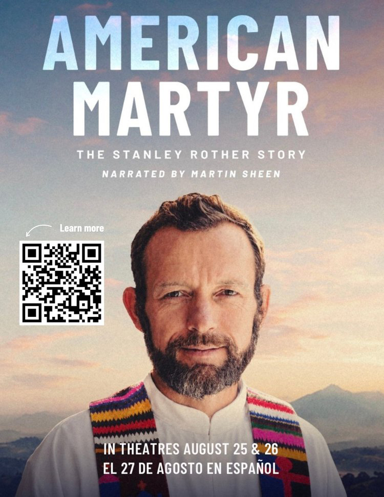 Coming to Theatres near us – American Martyr: The Stanley Rother Story #Catholic – “One day we were joking (during the preparations), and he looked at me and said, ‘When they kill me, don’t cry for me. Put up the paschal candle and put up the Easter banner,” emphasized Sister Herlinda Yos, one of the Carmelites. “He started all that, the experience of the Resurrection. That’s why the liturgies are very solid in Atitlan. Padre Francisco invoked a sense of celebration in the liturgy…”
— The Shepherd Who Didn’t Run by Maria Ruiz Scarperlanda


BISHOP KEVIN J. SWEENEY

In retrospect, I believe that the first time I heard of Father Stanley Rother was sometime between 2017 and 2019. A very faithful parishioner and volunteer sacristan, Antonio, who was originally from Guatemala, whom I had gotten to know in my years as pastor of St. Michael’s in Brooklyn, told me the story of an American priest who had been serving in Guatemala, had been killed, and had recently been beatified. It sounded like a “nice story.” The priest had certainly made a strong impression on Antonio, who shared with me how this priest had become so close to the parishioners he served in a small town in Guatemala.
A number of years later, in 2022 or 2023, someone gave me a book called The Shepherd Who Didn’t Run — Fr. Stanley Rother, Martyr from Oklahoma. Somewhere in the course of reading the book and learning the story of Father Rother, I realized that “this was the priest Antonio had been telling me about.” I remember being so impressed by Father Rother’s life, vocation, and ministry that I thought I might give a copy of the book to all our seminarians. I also remember hesitating and thinking, “If all or most of our seminarians read this book, we may “lose” some of them because they will be inspired to serve as missionaries in Guatemala or some other area of the world where there are people in poverty who would be blessed by a priest who could serve them, get to know them, and “become one of them.”
As I reflect again on the story of Father Rother, I think of priests from my home diocese of Brooklyn and other places in the United States, who spent time serving as missionaries in Latin America and other places, who inspired me and encouraged me to appreciate how much we can learn and receive from individuals, families, and communities, whose language, culture, and food may be very different from ours. They taught me that taking the time to not only visit, but spend some time living with them and getting to know them, can be a wonderful way to share our faith and experience “the Church.” We are all members of the “one (mystical) Body of Christ,” and one of the most beautiful blessings of our Catholic (Universal) Faith and Church is the way it is received, lived, and shared by people and cultures, literally, all over the world.
While not everyone will have the opportunity to visit a different country and culture for the purpose of sharing the faith, many parishes and other groups within the Church offer “mission trips,” both within the United States and to other countries, to facilitate those opportunities and experiences. Hearing the stories of those who are able to travel on a mission trip can be a blessing for those who are not physically able to make the trip but support the “mission” and missionaries by their donations and especially their prayers.
Hearing and learning the story of someone who discerns and lives a missionary vocation can also be a great blessing and inspiration to all the baptized. That was my experience as I learned the story of Father Stanley Rother. Thanks to a new “feature-length” documentary film, “American Martyr: The Stanley Rother Story, narrated by Martin Sheen, many more will now have the opportunity to “get to know” Father Rother and his inspiring life, which led to his martyrdom on July 28, 1981. I was fortunate to be able to view an advance screening of “American Martyr,” and I would highly recommend watching it when you have an opportunity.



If you are reading this on or before Thursday, Aug. 27, you can see the movie at a local theatre, in its limited release on Tuesday, Wednesday, and Thursday, Aug. 25-27. It will be shown at Cinemark Willowbrook Mall in Wayne, AMC Clifton Commons, AMC Garden State in Paramus, and many other theatres in our area. Click here for more information.&nbsp;
His full name was Stanley Francis Rother. Among the innumerable beautiful aspects of Father Rother’s life and ministry is his struggle with academics, especially Latin, during his first six years in the seminary, in San Antonio, Texas. His academic struggles were so serious that, after six years, the seminary faculty believed that he either did not have a vocation to the priesthood or the necessary intellectual ability to be ordained. He spent almost a year back at home, but Stanley’s pastor and, eventually, his bishop, the Most Reverend Victor Reed of the Diocese of Oklahoma City, believed that Stanley did have a vocation. They found a seminary that would accept him and give him another chance, Mount Saint Mary’s Seminary, in Emmetsburg, Md.
I hope that you will have the opportunity to see the movie, read the book, and learn the “full story” of Father Stanley’s life, ministry, and martyrdom. I mentioned his middle name because, once Father Stanley arrived in Guatemala and began to get to know the people of the parish and surrounding communities of Atitlan, he realized that he would not only need to learn Spanish, but also the native, indigenous language of the Mayan people he would serve; both the language and the people are called “Tz’utujil.” The seminarian who couldn’t pass his Latin classes would become the missionary priest who would translate the entire Bible into “Tz’utujil.” The “Tz’utujil” people, however, were unable to translate or pronounce Stanley or Rother. They did have an indigenous translation for Francis, “Apla’s.” Father Stanley Rother became know and loved as “Padre Apla’s.”
In the final Chapter of The Shepherd Who Didn’t Run, the author speaks of the Church’s process for someone to be canonized, officially named a Saint, and then speaks of the people whom Father Stanley knew, loved, and served in Guatemala — and how they came to know and love him:
“Once the Holy Father affirms that Father Stanley Rother died a martyr, permission will be granted for his immediate beatification. (**Pope Francis officially confirmed his martyrdom in December 2016, and he was beatified on September 23, 2027.) … Father Stanley Rother would then be on his way to potentially becoming the first male saint born in the United States. But his people in Santiago, Atitlan don’t need an official declaration. They already affirm Padre Apla’s as a saint, their saint, and they come to him daily asking for help and intercession — much as they did during the 13 years he served as their priest.
Since his beatification, Father Stanley Rother’s mortal remains have been reinterred in an inspiring new shrine in Oklahoma City. No doubt, many will be drawn to that holy place in our country where the first beatified American-born martyr rests. Blessed Stanley Rother’s heart remains in the parish church of Saint James the Apostle (San Santiago Apóstol) in Atitlán, Guatemala. Inscribed on the marker over his heart are the words of the Lord Jesus from John’s gospel, “No one has greater love than this, to lay down one’s life for one’s friends” (15:13). Blessed Stanley Rother’s life is a shining example, in our own time, of what is possible when we open our hearts to the power of God’s grace. When we make our faith the foundation of our lives, we too are able to make sacrifices out of love for God and others, so that his kingdom comes into clearer view through our actions and words.
&nbsp;
&nbsp;